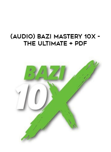 (Audio) Bazi Mastery 10X - The Ultimate + PDF digital download