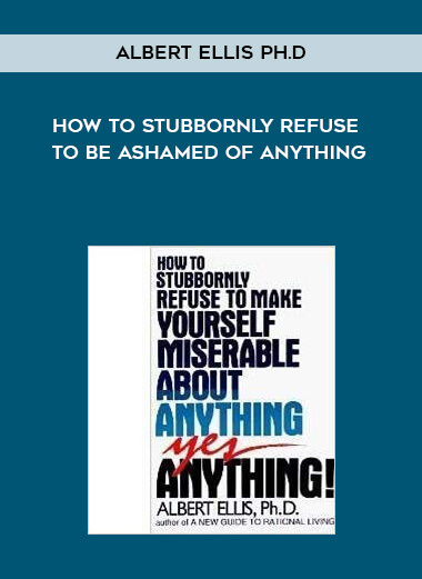 Albert Ellis Ph.D. - How to Stubbornly Refuse to Be Ashamed of Anything digital download