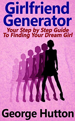 George Hutton - Girlfriend Generator: Your Step by Step Guide To Attracting Your Dream Girl digital download