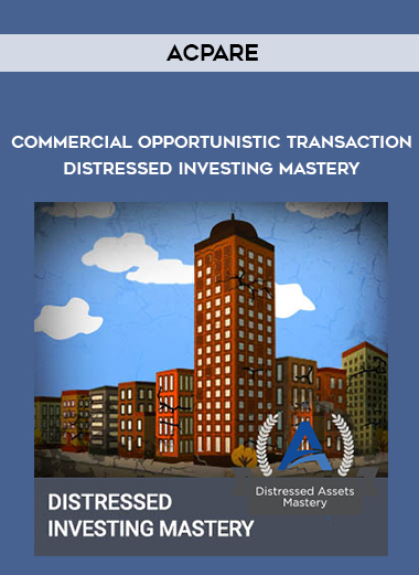 ACPARE – Commercial Opportunistic Transaction Distressed Investing Mastery digital download