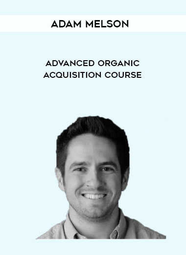 Adam Melson – Advanced Organic Acquisition Course digital download