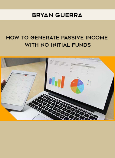 Bryan Guerra - How To Generate Passive Income With No Initial Funds digital download