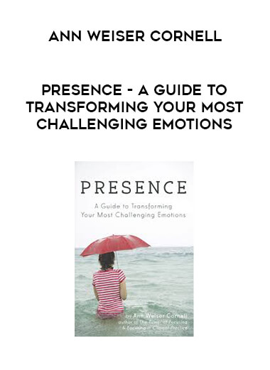 Ann Weiser Cornell - Presence - A Guide To Transforming Your Most Challenging Emotions digital download