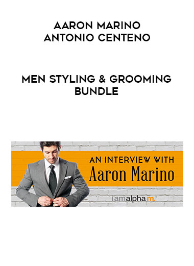 Aaron Marino & Antonio Centeno - Men Styling & Grooming Bundle digital download