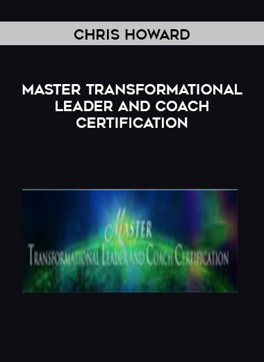 Chris Howard - Master Transformational Leader and Coach Certification digital download