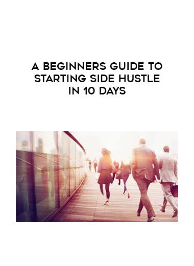 A beginners guide to starting Side Hustle in 10 days digital download