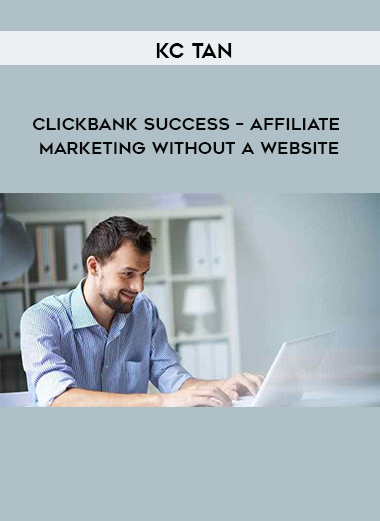 KC Tan - ClickBank Success – Affiliate Marketing Without A Website digital download