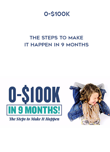 0-$100K -The Steps To Make It Happen In 9 Months digital download